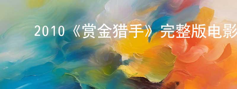 ﻿陈凯健发布﻿2010《赏金猎手》完整版电影/在线观看/百度云-美剧天堂